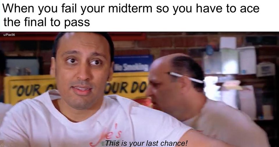 When you fail your midterm so you have to ace the final to pass