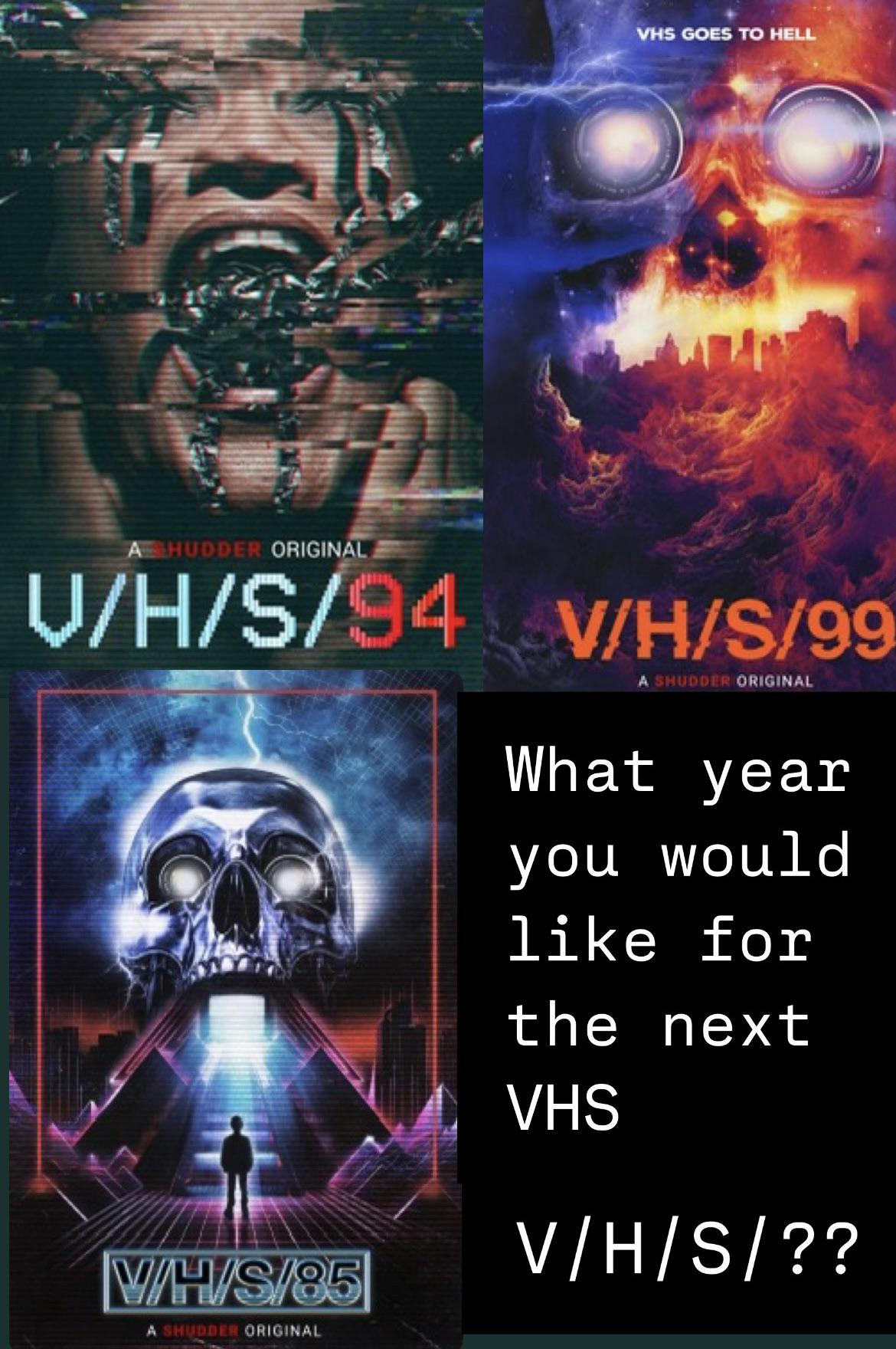 What year would you like to see the VHS franchise go to? : rdeadmeatjames