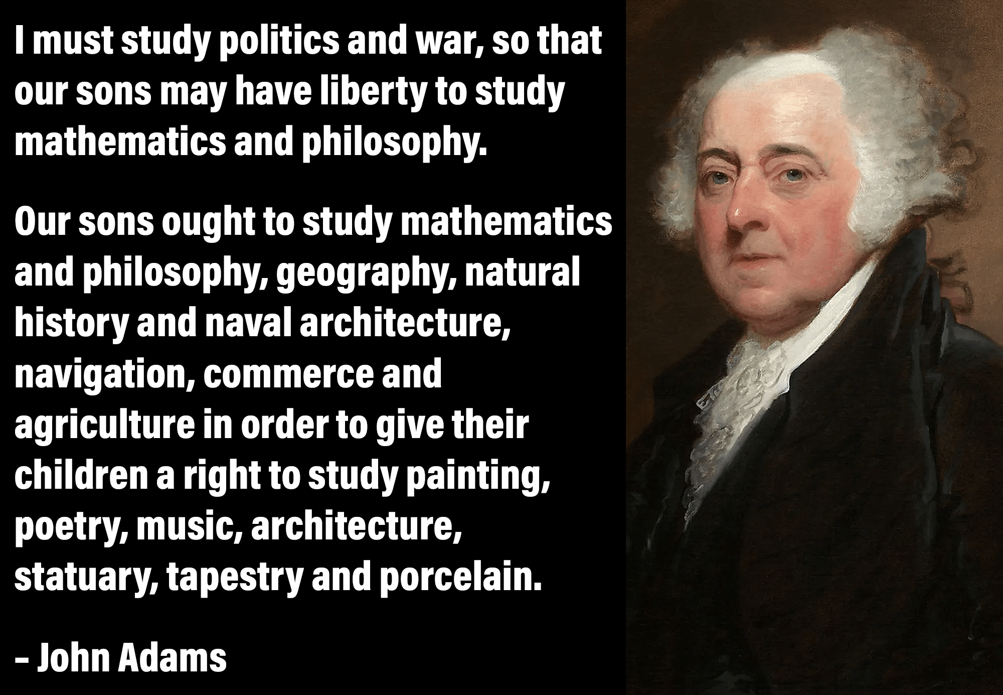 Tengo que estudiar política y guerra, para que nuestros hijos tengan la libertad  de estudiar matemáticas y filosofía. – John Adams [2000×1385] :  rQuotesPorn