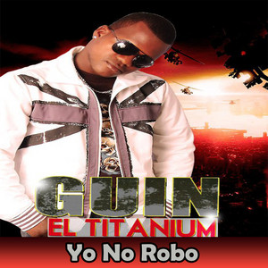 Yo No Robo - Single by Guin El Titanium | Spotify
