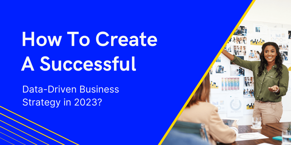 How to create a successful data-driven business strategy in 2023?