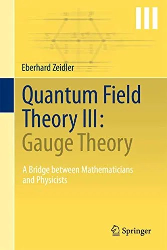 Quantum Field Theory III Gauge Theory A Bridge between Mathematicians and Physicists Quantum Field Theory III Gauge Theory A Bridge between Mathematicians and Physicists