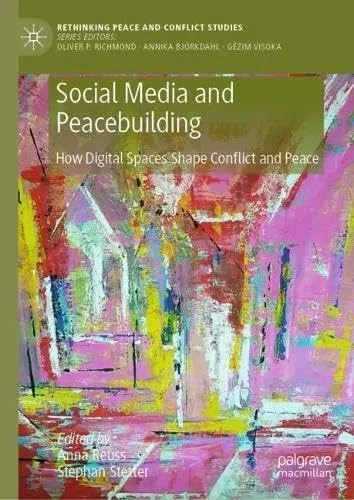 Social Media and Peacebuilding How Digital Spaces Shape Conflict and Peace Social Media and Peacebuilding How Digital Spaces Shape Conflict and Peace
