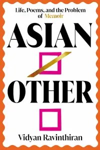 AsianOther Life, Poems, and the Problem of Memoir AsianOther Life, Poems, and the Problem of Memoir
