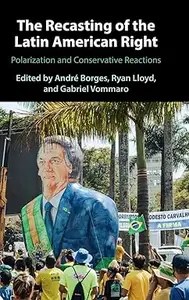 The Recasting of the Latin American Right Polarization and Conservative Reactions The Recasting of the Latin American Right Polarization and Conservative Reactions