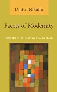 Facets of Modernity Reflections on Fractured Subjectivity Facets of Modernity Reflections on Fractured Subjectivity