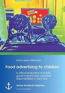 Food Advertising to Children A Critical Evaluation of Public, Governmental and Corporate Responsibilities in Germany Food Advertising to Children A Critical Evaluation of Public, Governmental and Corporate Responsibilities in Germany