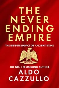The Neverending Empire The Infinite Impact of Ancient Rome The Neverending Empire The Infinite Impact of Ancient Rome