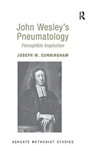 John Wesley’s Pneumatology Perceptible Inspiration (Routledge Methodist Studies Series) John Wesley’s Pneumatology Perceptible Inspiration (Routledge Methodist Studies Series)