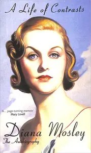 A Life of Contrasts The Autobiography of Diana Mosley A Life of Contrasts The Autobiography of Diana Mosley