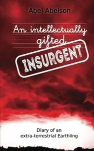 An intellectually gifted insurgent Diary of an extra-terrestrial Earthling An intellectually gifted insurgent Diary of an extra-terrestrial Earthling