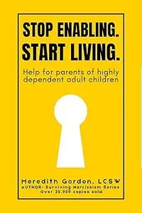 Stop Enabling. Start Living. Help for Parents of Highly Dependent Adult Children Stop Enabling. Start Living. Help for Parents of Highly Dependent Adult Children