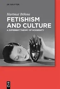 Fetishism and Culture A Different Theory of Modernity Fetishism and Culture A Different Theory of Modernity