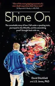 Shine On The Remarkable Story Of How I Fell Under A Speeding Train, Journeyed To The Afterlife, And The Astonishing Proof I Br Shine On The Remarkable Story Of How I Fell Under A Speeding Train, Journeyed To The Afterlife, And The Astonishing Proof I Br