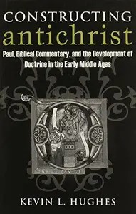 Constructing Antichrist Paul, Biblical Commentary, and the Development of Doctrine in the Early Middle Ages Constructing Antichrist Paul, Biblical Commentary, and the Development of Doctrine in the Early Middle Ages