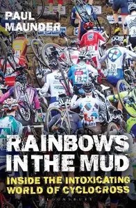 Rainbows in the Mud Inside the Intoxicating World of Cyclocross Rainbows in the Mud Inside the Intoxicating World of Cyclocross