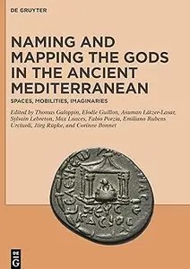 Naming and Mapping the Gods in the Ancient Mediterranean Spaces, Mobilities, Imaginaries Naming and Mapping the Gods in the Ancient Mediterranean Spaces, Mobilities, Imaginaries