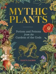 Mythic Plants Potions and Poisons from the Gardens of the Gods Mythic Plants Potions and Poisons from the Gardens of the Gods