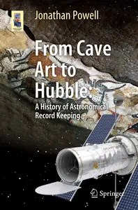From Cave Art to Hubble A History of Astronomical Record Keeping (Astronomers’ Universe) From Cave Art to Hubble A History of Astronomical Record Keeping (Astronomers’ Universe)