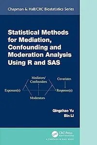 Statistical Methods for Mediation, Confounding and Moderation Analysis Using R and SAS Statistical Methods for Mediation, Confounding and Moderation Analysis Using R and SAS
