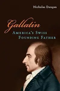 Gallatin America’s Swiss Founding Father Gallatin America’s Swiss Founding Father