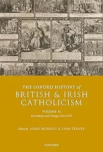 The Oxford History of British and Irish Catholicism, Volume II Uncertainty and Change, 1641-1745 (PDF) The Oxford History of British and Irish Catholicism, Volume II Uncertainty and Change, 1641-1745 (PDF)