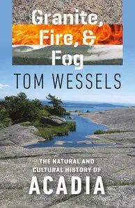 Granite, Fire, and Fog The Natural and Cultural History of Acadia Granite, Fire, and Fog The Natural and Cultural History of Acadia