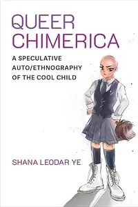 Queer Chimerica A Speculative AutoEthnography of the Cool Child Queer Chimerica A Speculative AutoEthnography of the Cool Child