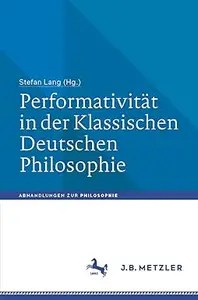 Performativität in der Klassischen Deutschen Philosophie Performativität in der Klassischen Deutschen Philosophie