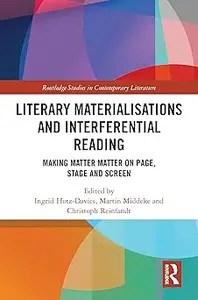 Literary Materialisations and Interferential Reading Making Matter Matter on Page, Stage and Screen Literary Materialisations and Interferential Reading Making Matter Matter on Page, Stage and Screen