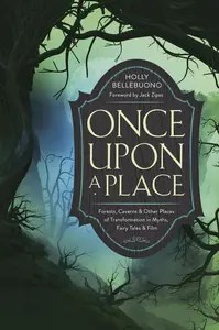 Once Upon a Place Forests, Caverns & Other Places of Transformation in Myths, Fairy Tales & Film Once Upon a Place Forests, Caverns & Other Places of Transformation in Myths, Fairy Tales & Film