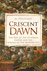 Crescent Dawn The Rise of the Ottoman Empire and the Making of the Modern Age Crescent Dawn The Rise of the Ottoman Empire and the Making of the Modern Age