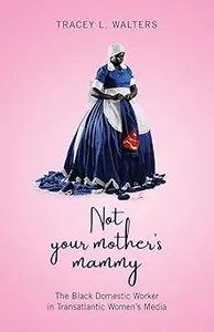 Not Your Mother’s Mammy The Black Domestic Worker in Transatlantic Women’s Media Not Your Mother’s Mammy The Black Domestic Worker in Transatlantic Women’s Media