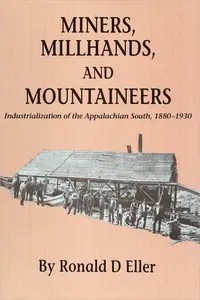 Miners, Millhands, and Mountaineers Industrialization of the Appalachian South, 1880-1930 Miners, Millhands, and Mountaineers Industrialization of the Appalachian South, 1880-1930