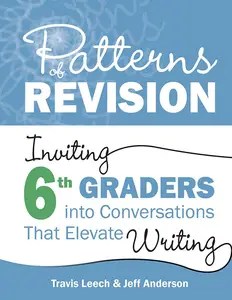 Patterns of Revision, Grade 6 Inviting 6th Graders into Conversations That Elevate Writing Patterns of Revision, Grade 6 Inviting 6th Graders into Conversations That Elevate Writing