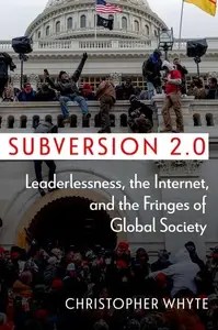 Subversion 2.0 Leaderlessness, the Internet, and the Fringes of Global Society Subversion 2.0 Leaderlessness, the Internet, and the Fringes of Global Society