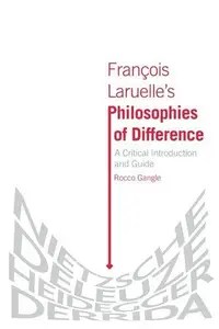 François Laruelle’s Philosophies of Difference A Critical Introduction and Guide François Laruelle’s Philosophies of Difference A Critical Introduction and Guide