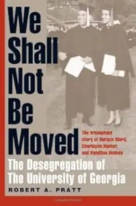 We Shall Not Be Moved The Desegregation of the University of Georgia We Shall Not Be Moved The Desegregation of the University of Georgia