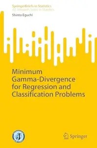Minimum Gamma-Divergence for Regression and Classification Problems Minimum Gamma-Divergence for Regression and Classification Problems