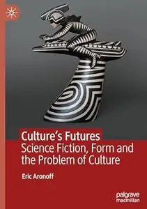 Culture’s Futures Science Fiction, Form and the Problem of Culture (ePUB) Culture’s Futures Science Fiction, Form and the Problem of Culture (ePUB)