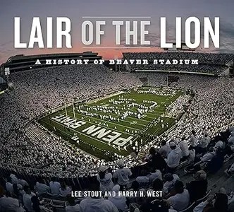 Lair of the Lion A History of Beaver Stadium Lair of the Lion A History of Beaver Stadium