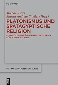 Platonismus und spätägyptische Religion Plutarch und die Ägyptenrezeption in der römischen Kaiserzeit Platonismus und spätägyptische Religion Plutarch und die Ägyptenrezeption in der römischen Kaiserzeit