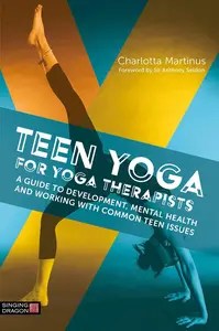 Teen Yoga For Yoga Therapists A Guide to Development, Mental Health and Working with Common Teen Issues Teen Yoga For Yoga Therapists A Guide to Development, Mental Health and Working with Common Teen Issues