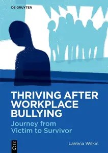Thriving After Workplace Bullying Journey from Victim to Survivor Thriving After Workplace Bullying Journey from Victim to Survivor