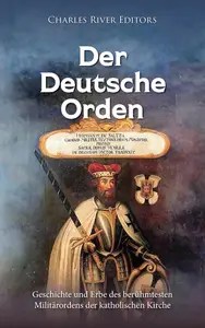 Der Deutsche Orden Geschichte und Erbe des berühmtesten Militärordens der katholischen Kirche (German Edition) Der Deutsche Orden Geschichte und Erbe des berühmtesten Militärordens der katholischen Kirche (German Edition)