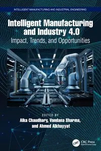 Intelligent Manufacturing and Industry 4.0 (Intelligent Manufacturing and Industrial Engineering) Intelligent Manufacturing and Industry 4.0 (Intelligent Manufacturing and Industrial Engineering)