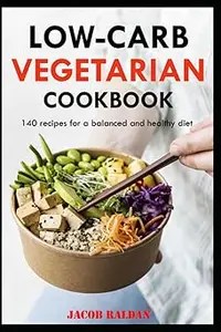 Low Carb Vegetarian Cookbook 140 recipes for a balanced and healthy diet Low Carb Vegetarian Cookbook 140 recipes for a balanced and healthy diet