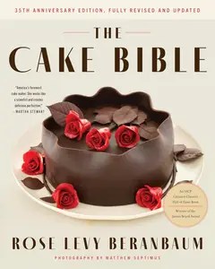 The Cake Bible, 35th Anniversary Edition A Perfect Book for Serious Bakers and Cake Lovers from Acclaimed The Cake Bible, 35th Anniversary Edition A Perfect Book for Serious Bakers and Cake Lovers from Acclaimed
