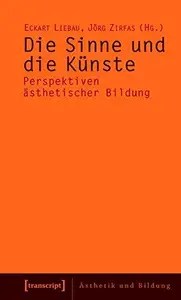 Die Sinne und die Künste Perspektiven ästhetischer Bildung Die Sinne und die Künste Perspektiven ästhetischer Bildung