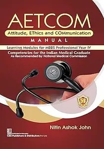 AETCOM Attitude, EThics and COMmunication MANUAL Learning Modules for MBBS Professional Year IV Competencies for the Ind AETCOM Attitude, EThics and COMmunication MANUAL Learning Modules for MBBS Professional Year IV Competencies for the Ind
